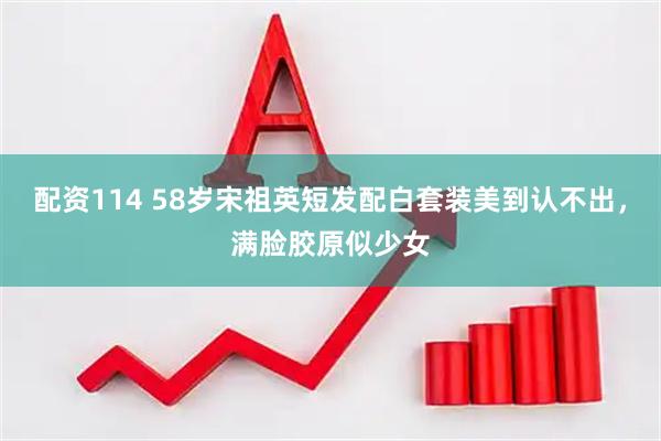 配资114 58岁宋祖英短发配白套装美到认不出，满脸胶原似少女